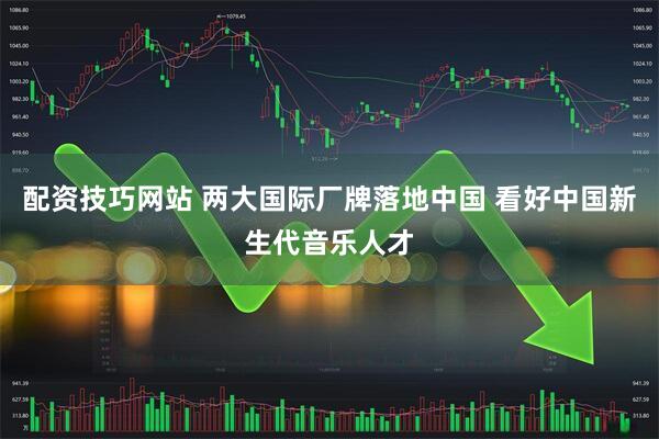 配资技巧网站 两大国际厂牌落地中国 看好中国新生代音乐人才